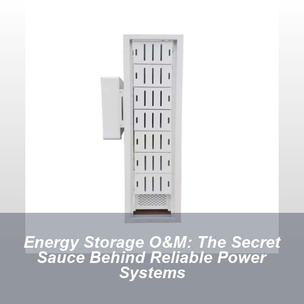 Energy Storage O&M: The Secret Sauce Behind Reliable Power Systems